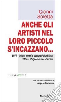 Anche gli artisti nel loro piccolo s'incazzano... 1977. Unione artisti e operatori visivi liguri 2014. Magazzino idee d'artista libro di Soletta Gianni