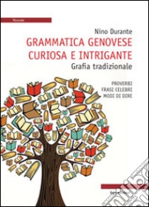 Grammatica genovese curiosa e intrigante. Grafia tradizionale. Proverbi, frasi celebri, modi di dire libro di Durante N. (cur.)