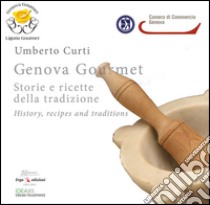 Genova gourmet. Storie e ricette della tradizione-History, recipes and traditions. Ediz. bilingue libro di Curti Umberto