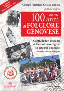 100 anni di folclore genovese. Canti, danze, costumi della tradizione ligure in giro per il mondo. Con CD Audio libro di Medicina M. (cur.)