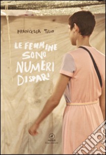 Le femmine sono numeri dispari libro di Tilio Francesca