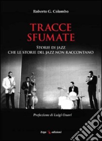 Tracce sfumate. Storie di jazz che le storie del jazz non raccontano libro di Colombo Roberto G.