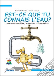 Est-ce que tu connais l'eau? Comment l'utiliser, la traiter, l'économiser. Ediz. illustrata libro di De Novellis Fiorina; Lasagna Claudia