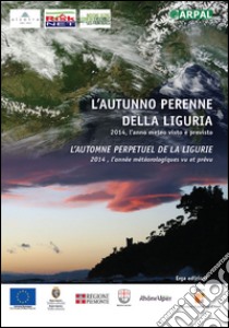 L'autunno perenne della Liguria. 2014, l'anno meteo visto e previsto. Ediz. italiana e francese libro