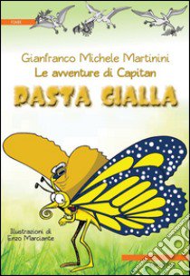 Le avventure di Capitan Pasta Gialla. Ediz. illustrata libro di Martinini Gianfranco M.