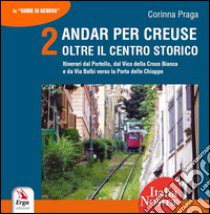 Andar per creuse. Oltre il centro storico. Vol. 2: Itinerari dal Portello, dal Vico della Croce Bianca e da Via Balbi verso la Porta delle Chiappe libro di Praga Corinna