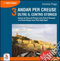 Andar per creuse. Oltre il centro storico. Vol. 3: Itinerari da Piazza del Principe alla Porta di Granarolo e da Piazza Dinegro alla Porta degli Angeli libro di Praga Corinna