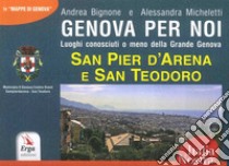 Genova per noi. Luoghi conosciuti o meno della Grande Genova. San Pier d'Arena e San Teodoro libro di Bignone Andrea