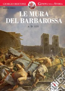 Le mura del Barbarossa. Anno Domini 1155 libro di Bertone Giorgio