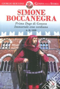 Simone Boccanegra. Primo Doge di Genova immortale eroe verdiano A.D. 1339 libro di Bertone Giorgio