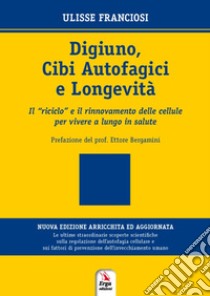 Digiuno, autofagia e longevità. Come rinnovare le cellule per vivere più a lungo in salute libro di Franciosi Ulisse