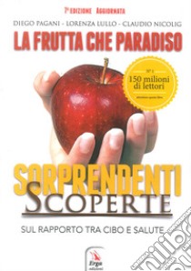 La frutta che paradiso. Le sorprendenti scoperte sul rapporto tra cibo e salute. La dieta naturale libro di Pagani Diego; Lullo Lorenza; Nicolig Claudio