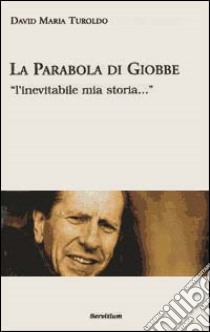La parabola di Giobbe. «L'inevitabile mia storia...» libro di Turoldo David Maria; Levi A. (cur.)