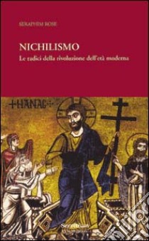 Nichilismo. Le radici della rivoluzione dell'età moderna libro di Rose Seraphim