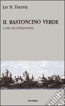 Il bastoncino verde. Scritti sul cristianesimo libro di Tolstoj Lev