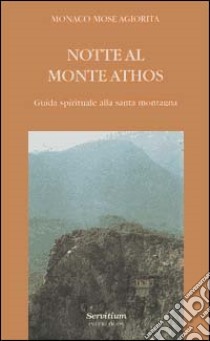 Notte al monte Athos. Guida spirituale alla santa montagna libro di Monaco Mosè Agiorita