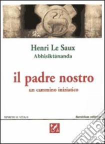 Il padre nostro. Un cammino iniziatico libro di Le Saux Henri; Centro di studi ecumenici Giovanni XXIII (cur.); Priorato di Sant'Egidio (cur.)