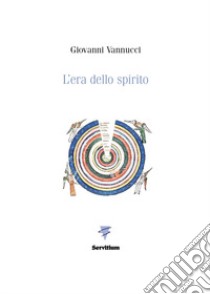 L'era dello spirito. Archetipi, metafore, simboli per un tempo nuovo libro di Vannucci Giovanni; D'Agostini E. (cur.)