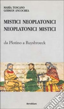 Mistici neoplatonici neoplatonici mistici. Da Plotino a Ruysbroeck libro di Toscano Liria Maria; Ancochea Soto Germán; Carrara Pavan M. (cur.)