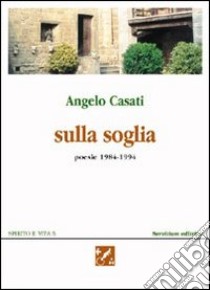 Sulla soglia. Poesie 1984-1994 libro di Casati Angelo