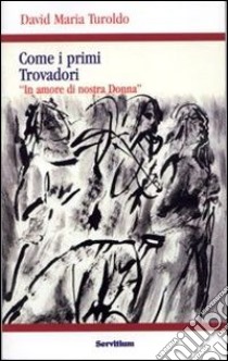 Come i primi trovadori. «In amore di nostra donna» libro di Turoldo David Maria; D'Agostini E. (cur.)