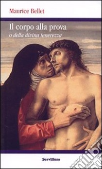 Il corpo alla prova. O della divina tenerezza libro di Bellet Maurice