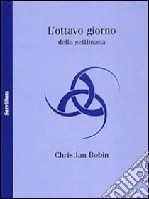 L'ottavo giorno della settimana libro di Bobin Christian; D'Agostini E. (cur.)