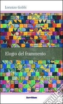 Elogio del frammento libro di Gobbi Lorenzo