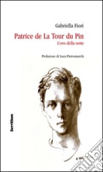 Patrice de la Tour du Pin. L'oro della notte libro di Fiori Gabriella; Pietromarchi Luca