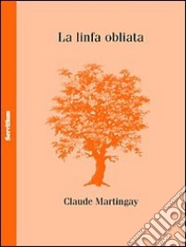 La Linfa obliata libro di Martingay Claude