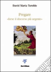 Pregare «forse il discorso più urgente» libro di Turoldo David Maria