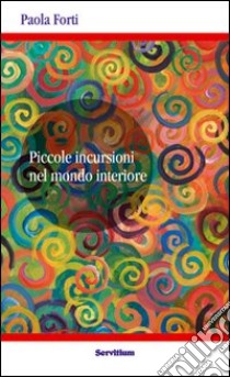 Piccole incursioni nel mondo interiore libro di Forti Paola