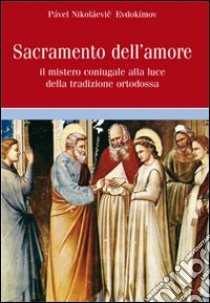 Sacramento dell'amore. Il mistero coniugale alla luce della tradizione ortodossa libro di Evdokìmov Pavel Nikolaevic