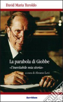 La parabola di Giobbe. L'inevitabile mia storia libro di Turoldo David Maria; Levi A. (cur.)