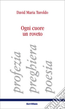 Ogni cuore un roveto. Profezia, preghiera, poesia libro di Turoldo David Maria; D'Agostini E. (cur.)