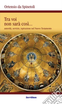 Tra voi non sarà così. Autorità, servizio, ispirazione nel Nuovo Testamento libro di da Spinetoli Ortensio