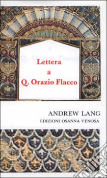 Lettera a Quinto Orazio Flacco libro di Lang Andrew