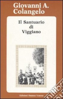 Il santuario di Viggiano libro di Colangelo Giovanni A.