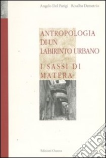 Antropologia di un labirinto urbano. I Sassi di Matera libro di Del Parigi Angelo; Demetrio Rosalba