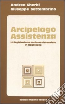 Arcipelago assistenza. La legislazione socio-assistenziale in Basilicata libro di Gherbi Andrea; Settembrino Giuseppe