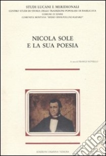 Nicola Sole e la sua poesia. Atti del Convegno nazionale di studi lucani (1984) libro di Noviello F. (cur.)