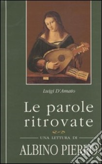 Le parole ritrovate. Una lettura di Albino Pierro libro di D'Amato Luigi