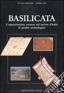 Basilicata. L'espansionismo romano nel sud-est d'Italia. Il quadro archeologico. Atti del Convegno (Venosa, 1987) libro di Salvatore M. (cur.)