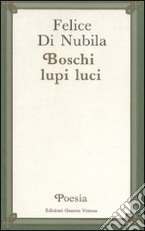 Boschi lupi luci libro di Di Nubila Felice