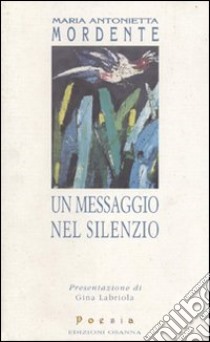 Un messaggio nel silenzio libro di Mordente M. Antonietta