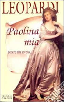 Paolina mia. Lettere alla sorella libro di Leopardi Giacomo; Muscariello M. (cur.)