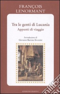 Tra le genti di Lucania. Appunti di viaggio libro di Lenormant François; Bronzini G. B. (cur.)