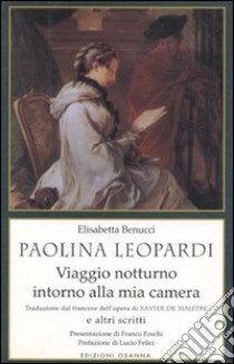 Paolina Leopardi «Viaggio notturno intorno alla mia camera» (traduzione dal francese dell'opera di X. de Maistre) e altri scritti libro di Benucci Elisabetta