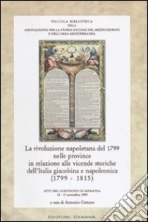 La rivoluzione napoletana del 1799 nelle province in relazione alle vicende storiche dell'Italia giacobina e napoleonica (1799-1815) libro di Cestaro A. (cur.)