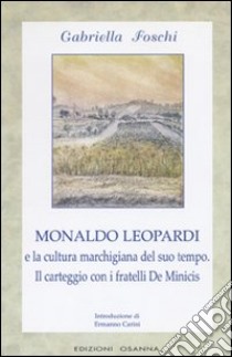 Monaldo Leopardi e la cultura marchigiana del suo tempo. Il carteggio con i fratelli De Minicis libro di Foschi Gabriella